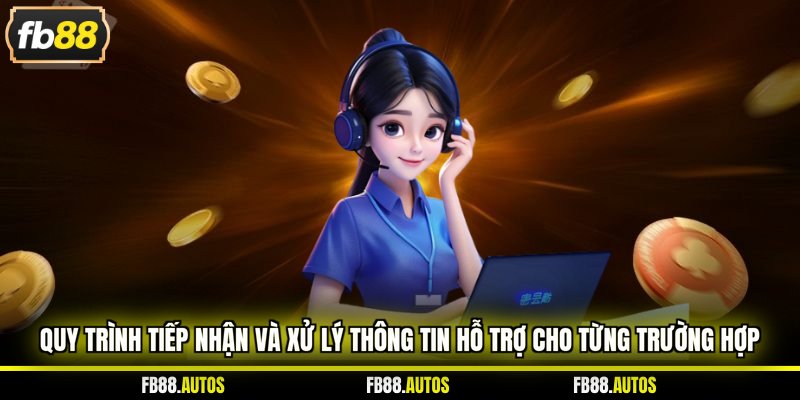 Quy trình tiếp nhận và xử lý thông tin hỗ trợ cho từng trường hợp